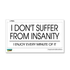  I Dont Suffer From Insanity I Enjoy Every Minute Of It 