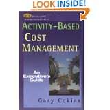 Activity based Cost Management: An Executives Guide by Gary Cokins 