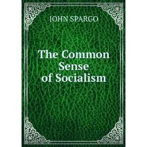  The Common Sense of Socialism JOHN SPARGO Books