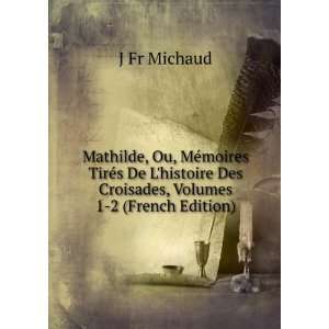   histoire Des Croisades, Volumes 1 2 (French Edition) J Fr Michaud