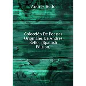   De AndrÃ©s Bello . (Spanish Edition) AndrÃ©s Bello Books