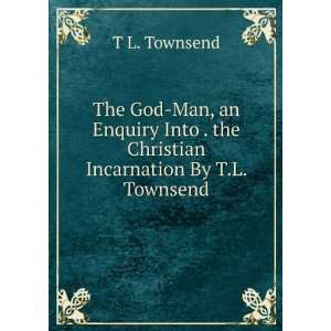  The God Man, an Enquiry Into . the Christian Incarnation 