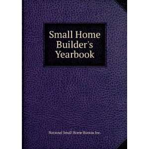  Small Home Builders Yearbook: National Small Home Bureau 