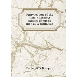  Party leaders of the time; character studies of public men 