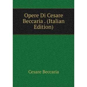   Opere Di Cesare Beccaria . (Italian Edition) Cesare Beccaria Books