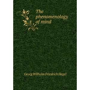    The phenomenology of mind Georg Wilhelm Friedrich Hegel Books