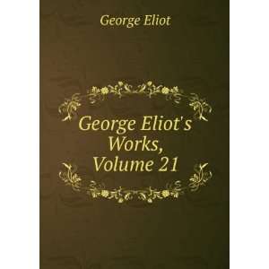  George Eliots Works, Volume 21 George Eliot Books