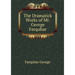    The Dramatick Works of Mr. George Farquhar Farquhar George Books