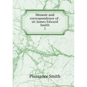   correspondence of . sir James Edward Smith. 1 Pleasance Smith Books