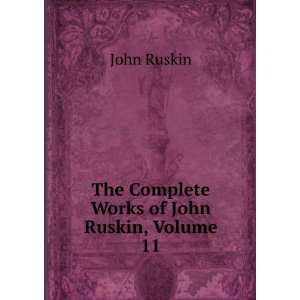 The Complete Works of John Ruskin, Volume 11 John Ruskin Books