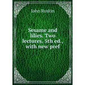    Sesame and lilies; two lectures by John Ruskin; John Ruskin Books