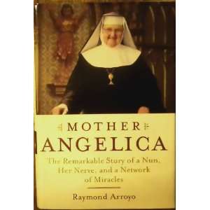 Mother AngelicaThe Remarkable Story of a Nun,Her Nerve,and a Network 