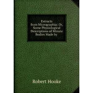   Descriptions of Minute Bodies Made by . Robert Hooke Books