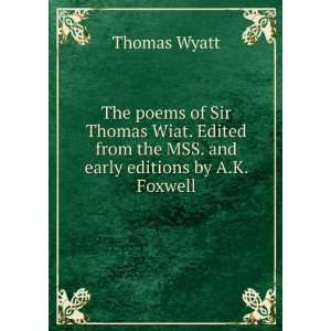  The poems of Sir Thomas Wiat. Edited from the MSS. and 
