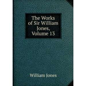    The Works of Sir William Jones, Volume 13 William Jones Books