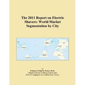 The 2011 Report on Electric Shavers World Market Segmentation by City 