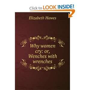  Why women cry or, Wenches with wrenches Elizabeth Hawes Books